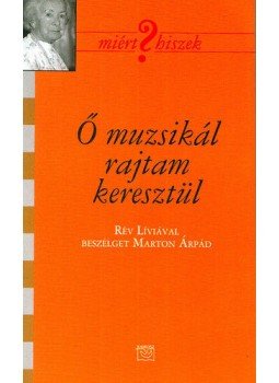 MartonÁrpád - Ő muzsikál rajtam keresztül (Rév Líviával beszélget Marton Árpád) - Rév Líviával beszélget Márton Árpád, null 2007 antikvár könyv