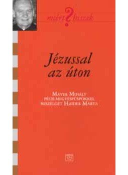  - Jézussal az úton - Mayer Mihály pécsi megyéspüspökkel beszélget Haider Márta, null 2008 antikvár könyv