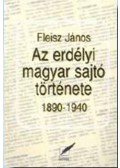 Fleisz János - Az erdélyi magyar sajtó története 1890-1940