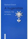 GRESCH, EBERHARD - A HUGENOTTÁK TÖRTÉNETE, HITE ÉS HATÁSA