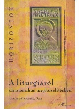 Xeravits Géza (szerk.) - A liturgiáról ökumenikus megközelítésben Xeravits Géza (szerk.) - A liturgiáról ökumenikus megközelítésben, Budapest - Pápa 2008 antikvár könyv