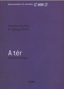 Moravánszky Ákos, M. Gyöngy Katalin - A tér - Építészet elmélet a 20. században sorozat - Kritikai antológia Moravánszky Ákos, M. Gyöngy Katalin - A tér - Építészet elmélet a 20. században sorozat - Kritikai antológia, null 2007 antikvár könyv