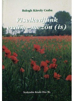 Balogh Károly Csaba - Viselkedjünk erdőn-mezőn (is) Balogh Károly Csaba - Viselkedjünk erdőn-mezőn (is), Budapest 2002 antikvár könyv
