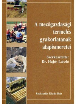Dr. Hajós László - A mezőgazdasági termelés gyakorlatának alapismeretei, null 2005 antikvár könyv