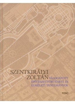 Szentkirályi Zoltán - Válogatott építészettörténeti és elméleti tanulmányok Szentkirályi Zoltán - Válogatott építészettörténeti és elméleti tanulmányok, Budapest 2006 antikvár könyv