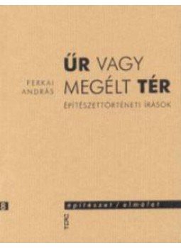 Ferkai András - Űr vagy megélt tér - Építészettörténeti írások Ferkai András - Űr vagy megélt tér - Építészettörténeti írások, null 2006 antikvár könyv