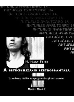 H. Nagy Péter - A betűcivilizáció szétrobbanása - Szombathy Bálint szupergutenbergi univerzuma, null 2008 antikvár könyv