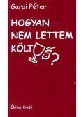 Garai Péter - Hogyan nem lettem költő?