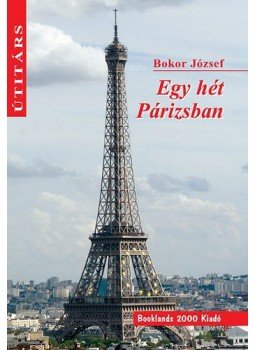 Bokor József - Egy hét Párizsban Bokor József - Egy hét Párizsban, Békéscsaba 2008 antikvár könyv