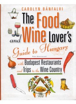 Carolyn Bánfalvi - The Food and Wine Lover’s Guide to Hungary with Budapest Restaurants and Trips to the Wine Country, Budapest 2008 antikvár könyv