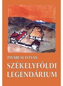 Pivárcsi István - Székelyföldi legendárium Pivárcsi István - Székelyföldi legendárium, Budapest 2008 antikvár könyv