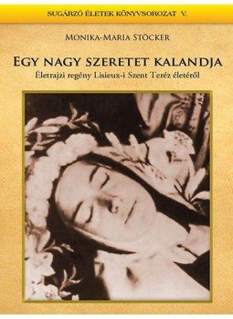 Monika, Maria Stöcker - Egy nagy szeretet kalandja -Életrajzi regény Lisieux-i Szent Teréz életéről, null 2008 antikvár könyv