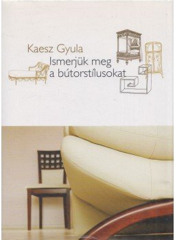 Kaesz Gyula - Ismerjük meg a bútorstílusokat Kaesz Gyula - Ismerjük meg a bútorstílusokat, Budapest 2008 antikvár könyv