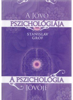 Stanislav Grof - A jövő pszichológiája - a pszichológia jövője Stanislav Grof - A jövő pszichológiája - a pszichológia jövője, 2008 antikvár könyv