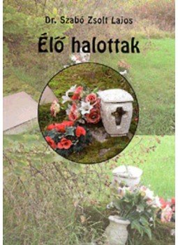 Dr. Szabó Zsolt Lajos - Élő halottak Dr. Szabó Zsolt Lajos - Élő halottak, null 2008 antikvár könyv