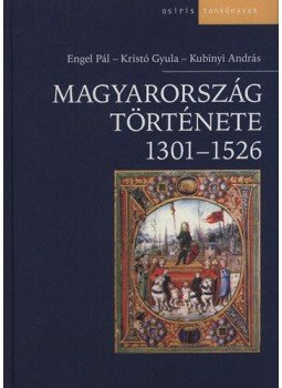 Kristó Gyula, Engel Pál, Kubinyi András - Magyarország története 1301-1526 Kristó Gyula, Engel Pál, Kubinyi András - Magyarország története 1301-1526, null 2005 antikvár könyv