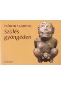 Frédérick Leboyer - Szülés gyöngéden
