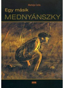 Markója Csilla - Egy másik Mednyánszky Markója Csilla - Egy másik Mednyánszky, null 2008 antikvár könyv