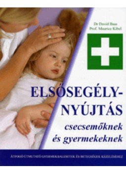 Prof. Maurice Kibel; Dr. David Bass - Elsősegélynyújtás csecsemőknek és gyermekeknek - Átfogó útmutató gyermekbalesetek és betegségek kezeléséhez, null 2009 antikvár könyv