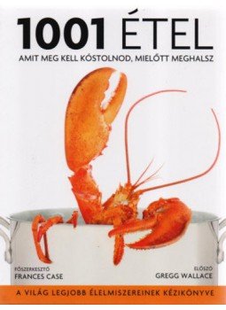 Frances Case - 1001étel, amit meg kell kóstolnod, mielőtt meghalsz Frances Case - 1001étel, amit meg kell kóstolnod, mielőtt meghalsz, null 2009 antikvár könyv
