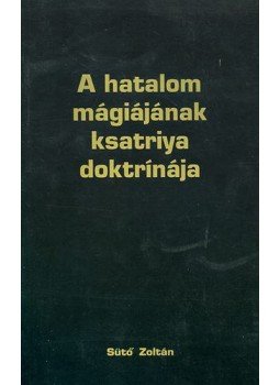 Major Gyöngyi; Sütő Zoltán - A hatalom mágiájának ksatriya doktrínája Major Gyöngyi; Sütő Zoltán - A hatalom mágiájának ksatriya doktrínája, Budapest 2009 antikvár könyv