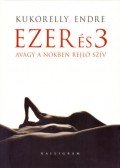 Kukorelly Endre - Ezer és 3 - Avagy a nőkben rejlő szív