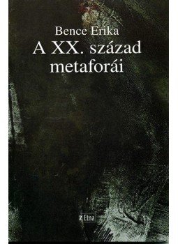 Bence Erika - A XX. század metaforái Bence Erika - A XX. század metaforái, null 2009 antikvár könyv