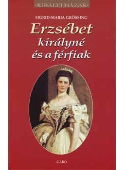 Sigrid-Maria Grössing - Erzsébet királyné és a férfiak Sigrid-Maria Grössing - Erzsébet királyné és a férfiak, Budapest 2000 antikvár könyv