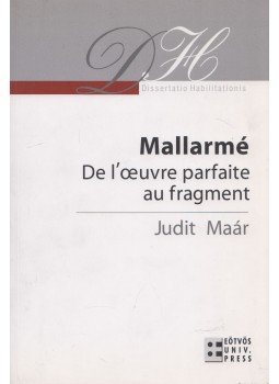 Maár Judit - Mallarmé - De l'oeuvre parfaite au fragment Maár Judit - Mallarmé - De l'oeuvre parfaite au fragment, Budapest 2008 antikvár könyv
