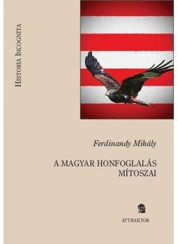 Ferdinandy Mihály - A magyar honfoglalás mítoszai Ferdinandy Mihály - A magyar honfoglalás mítoszai, Máriabesnyő - Gödöllő 2009 antikvár könyv