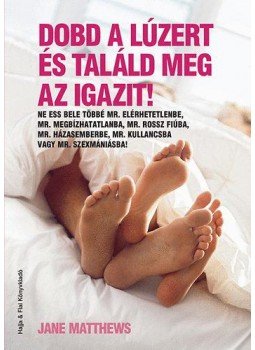 Jane Matthews - Dobd a lúzert és találd meg az igazit! Jane Matthews - Dobd a lúzert és találd meg az igazit!, Debrecen 2009 antikvár könyv