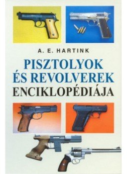 A. E. Hartink - Pisztolyok és revolverek enciklopédiája A. E. Hartink - Pisztolyok és revolverek enciklopédiája, null 2012 antikvár könyv