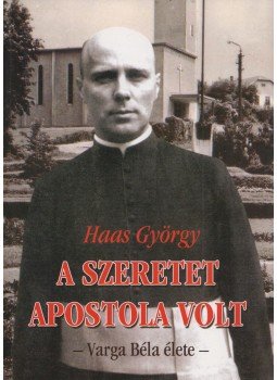 Haas György - A szeretet apostola volt Haas György - A szeretet apostola volt, 2009 antikvár könyv