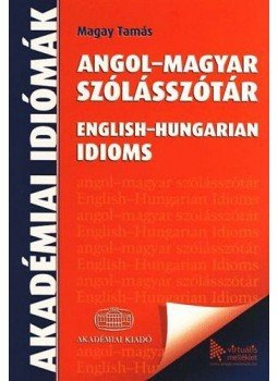 Magay Tamás - Angol-magyar szólásszótár - English-Hungarian Idioms - English-Hungarian idioms, null 2009 antikvár könyv