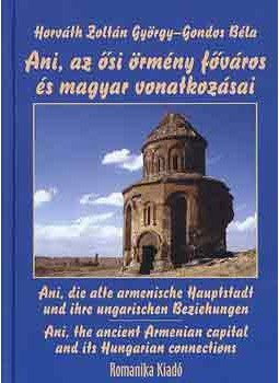 Horváth Zoltán György; Gondos Béla - Ani, azősi örmény főváros és magyar vonatkozásai - Ani, die alte armenische Hauptstadt und ihre ungarischen Beziehungen - Ani, the ancient Armenian capital and its Hungarian connections, null 2003 antikvár könyv