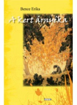 Bence Erika - A kert árnyéka - A vajdasági magyar irodalmi kontextus Bence Erika - A kert árnyéka - A vajdasági magyar irodalmi kontextus, null 2007 antikvár könyv