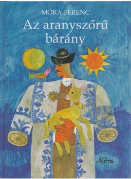 Móra Ferenc - Az aranyszőrű bárány Móra Ferenc - Az aranyszőrű bárány, Budapest 2010 antikvár könyv