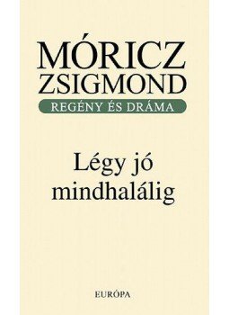 Móricz Zsigmond - Légy jó mindhalálig - Regény és dráma, Budapest 2010 antikvár könyv