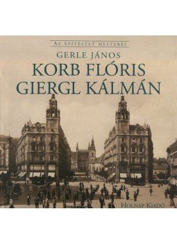 Gerle János - Korb Flóris - Giergl Kálmán - Az építészet mesterei, null 2010 antikvár könyv