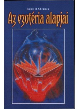 Rudolf Steiner - Az ezotéria alapjai Rudolf Steiner - Az ezotéria alapjai, Miskolc 2003 antikvár könyv