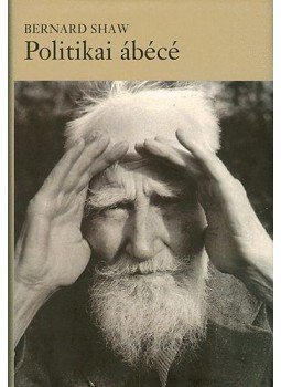 George Bernard Shaw - Politikaiábécé George Bernard Shaw - Politikaiábécé, null 2010 antikvár könyv