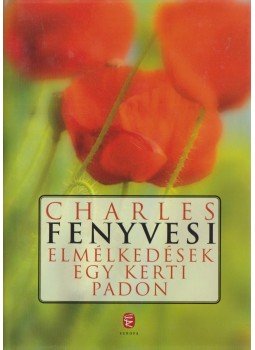 Charles FENYVESI - Elmélkedések egy kerti padon Charles FENYVESI - Elmélkedések egy kerti padon, Budapest 2010 antikvár könyv