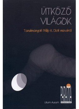 Szilárdi Réka - Ütköző világok - Tanulmányok Philip K. Dick műveiről Szilárdi Réka - Ütköző világok - Tanulmányok Philip K. Dick műveiről, null 2010 antikvár könyv