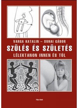Varga Katalin; Suhai Gábor - Szülés és születés - Lélektanon innen és túl Varga Katalin; Suhai Gábor - Szülés és születés - Lélektanon innen és túl, Budapest 2010 antikvár könyv