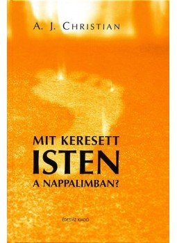 A.J. Christian - Mit keresett Isten a nappalimban? A.J. Christian - Mit keresett Isten a nappalimban?, null 2016 antikvár könyv