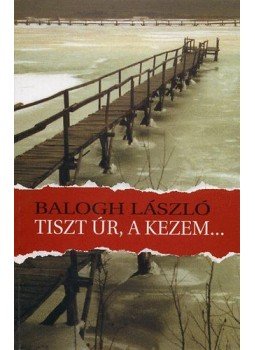 Balogh László - Tiszt úr, a kezem... Balogh László - Tiszt úr, a kezem..., null 2002 antikvár könyv
