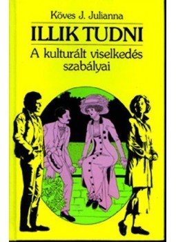 Köves J.Julianna - ILLIK TUDNI - A KULTURÁLT VISELKEDÉS SZABÁLYAI, null 2015 antikvár könyv
