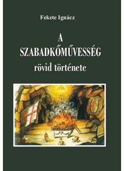 Fekete Ignácz - A szabadkőművesség rövid története, null 2010 antikvár könyv