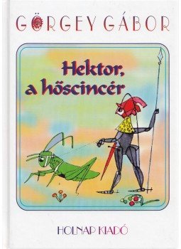 Görgey Gábor - Hektor, a hőscincér Görgey Gábor - Hektor, a hőscincér, Budapest 1999 antikvár könyv