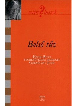  - Belső tűz - Hager Rita textilművésszel beszélget Csernóczy Judit - Hager Ritta textilművésszel beszélget Csernóczky Judit, null 2010 antikvár könyv